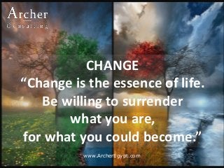 www.ArcherEgypt.com
CHANGE
“Change is the essence of life.
Be willing to surrender
what you are,
for what you could become.”
 