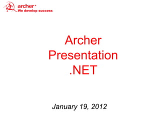 Archer
Presentation
    .NET

January 19, 2012
 