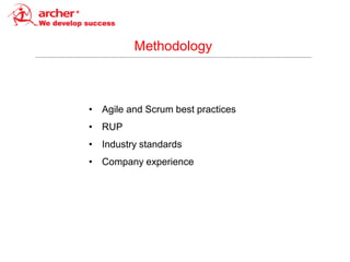 Methodology



• Agile and Scrum best practices
• RUP
• Industry standards
• Company experience
 