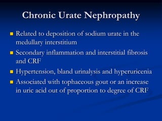 Chronic Urate Nephropathy
 Related to deposition of sodium urate in the
medullary interstitium
 Secondary inflammation a...