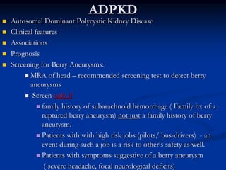 ADPKD
 Autosomal Dominant Polycystic Kidney Disease
 Clinical features
 Associations
 Prognosis
 Screening for Berry ...