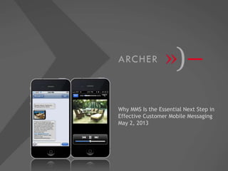 Why MMS Is the Essential Next Step in
Effective Customer Mobile Messaging
May 2, 2013
 