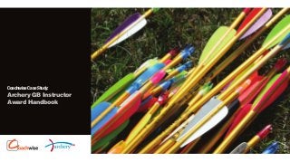 90839_9 CW Case Studies Book_Layout 1 30/05/2013 14:50 Page 34

Coachwise Case Study:

© Archery GB

Archery GB Instructor
Award Handbook

 
