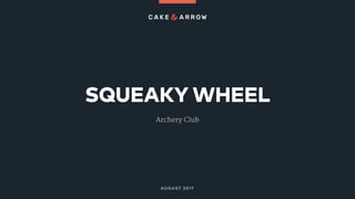 SQUEAKY WHEEL
AUGUST 2017
Archery Club
 
