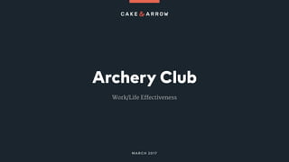 Archery Club
MARCH 2017
Work/Life Effectiveness
 