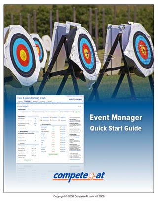 East Coast Archery Club




                                                     Event Manager
                                                     Quick Start Guide




                          Copyright © 2008 Compete-At.com v5.2008
 