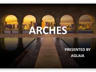 ARCHES
PRESENTED BY
AGLAIA
 
