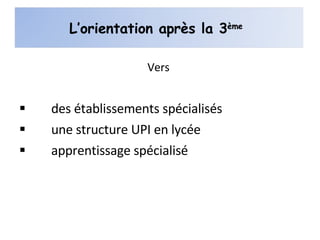 Vers   des établissements spécialisés une structure UPI en lycée apprentissage spécialisé L’orientation après la 3 ème   