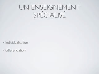 UN ENSEIGNEMENT
                SPÉCIALISÉ


• Individualisation

• differenciation
 