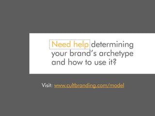 Need help determining
   your brand’s archetype
   and how to use it?

Visit: www.cultbranding.com/model
 