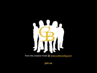 from the creative minds @ www.cultbranding.com


                   join us
 