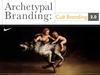 Archetypal
Branding: Cult Branding   2.0
 