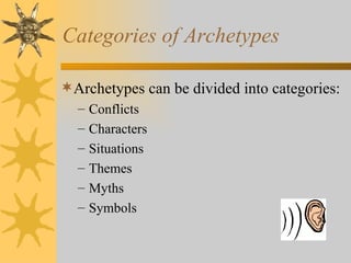 Categories of Archetypes Archetypes can be divided into categories: Conflicts Characters Situations Themes Myths Symbols 
