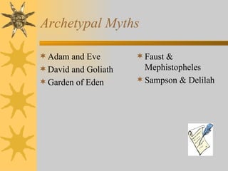 Archetypal Myths Adam and Eve  David and Goliath Garden of Eden Faust & Mephistopheles Sampson & Delilah 