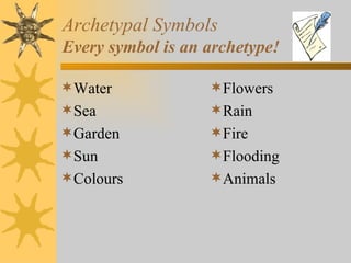 Archetypal Symbols Every symbol is an archetype! Water Sea Garden Sun Colours Flowers Rain Fire Flooding Animals 