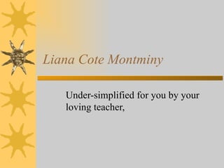 Liana Cote Montminy Under-simplified for you by your loving teacher,  