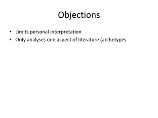 Objections
• Limits personal interpretation
• Only analyses one aspect of literature (archetypes
 