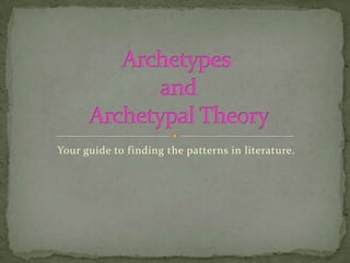 Your guide to finding the patterns in literature. Archetypes and Archetypal Theory  