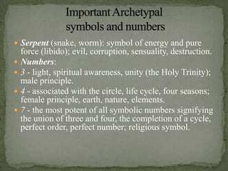 Serpent (snake, worm): symbol of energy and pure force (libido); evil, corruption, sensuality, destruction.Numbers:3 - light, spiritual awareness, unity (the Holy Trinity); male principle.4 - associated with the circle, life cycle, four seasons; female principle, earth, nature, elements.7 - the most potent of all symbolic numbers signifying the union of three and four, the completion of a cycle, perfect order, perfect number; religious symbol.Important Archetypalsymbols and numbers