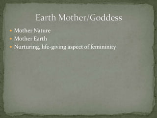 Mother NatureMother EarthNurturing, life-giving aspect of femininityEarth Mother/Goddess