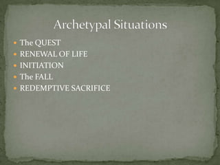 The QUESTRENEWAL OF LIFEINITIATIONThe FALLREDEMPTIVE SACRIFICEArchetypal Situations