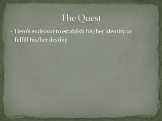 Hero’s endeavor to establish his/her identity or 	fulfill his/her destinyThe Quest