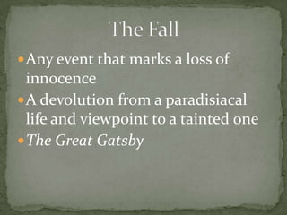 Any event that marks a loss of innocenceA devolution from a paradisiacal life and viewpoint to a tainted oneThe Great GatsbyThe Fall