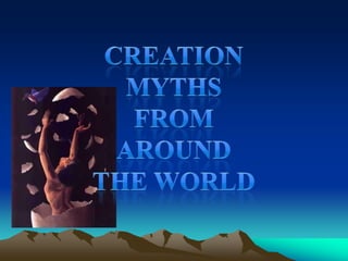 CREATION MYTHSFROM AROUND THE WORLD
