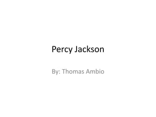 Percy Jackson 
By: Thomas Ambio 
 