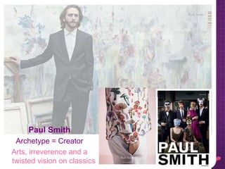 Paul Smith
Archetype = Creator
Arts, irreverence and a
twisted vision on classics
 