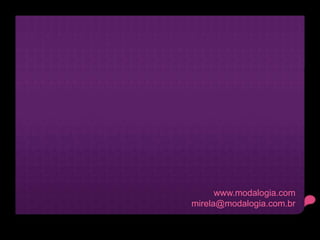 www.modalogia.com
mirela@modalogia.com.br
 