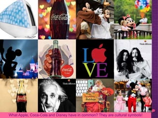 What Apple, Coca-Cola and Disney have in common? They are cultural symbols!
 