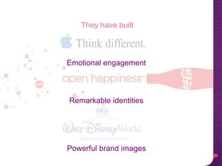 They have built
Emotional engagement
Remarkable identities
Powerful brand images
 