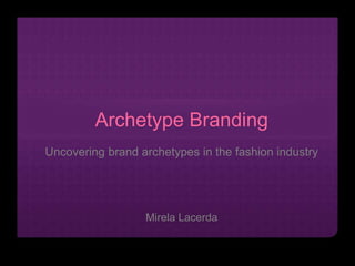 Archetype Branding
Uncovering brand archetypes in the fashion industry
Mirela Lacerda
 
