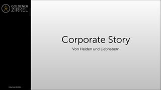Corporate Story
Von Helden und Liebhabern
© Kai Dold 05/2014
 