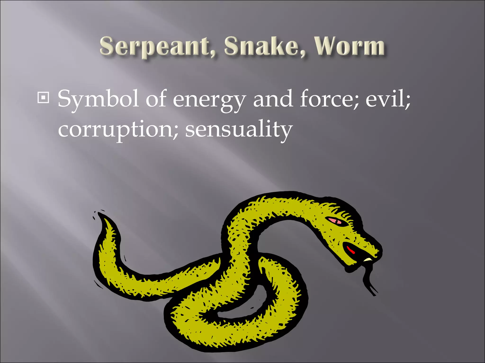 Symbol of energy and force; evil; corruption; sensuality 