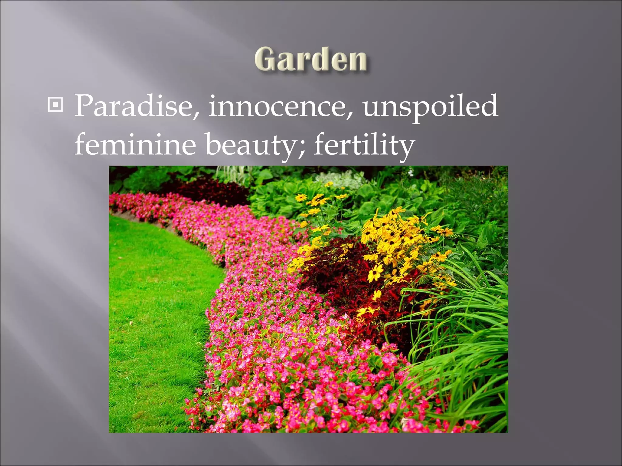 Paradise, innocence, unspoiled feminine beauty; fertility 