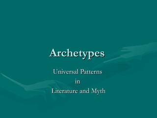 Archetypes  Universal Patterns  in  Literature and Myth 