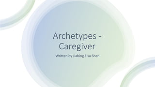 Archetypes -
Caregiver
Written by Jiabing Elsa Shen
 