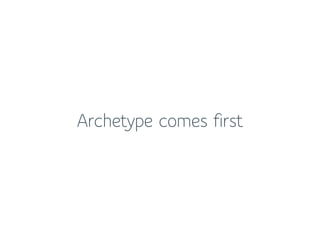 Archetype comes first
 