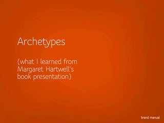 Archetypes
(what I learned from
Margaret Hartwell’s
book presentation)
 