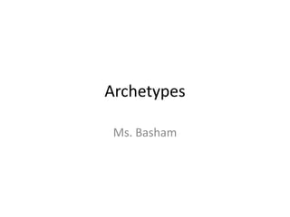 Archetypes
Ms. Basham
 
