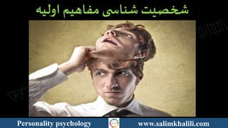 شخصیت شناس ی مفاهیم اولیه 
Personality psychology www.salimkhalili.com 
 