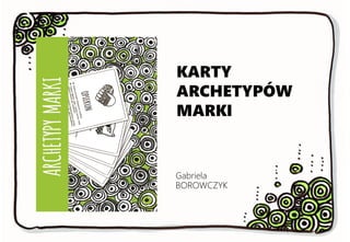 KARTY
ARCHETYPÓW
MARKI
Gabriela
BOROWCZYK
 