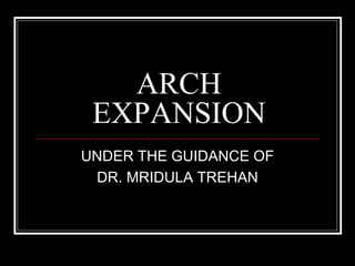 ARCH
EXPANSION
UNDER THE GUIDANCE OF
DR. MRIDULA TREHAN
 