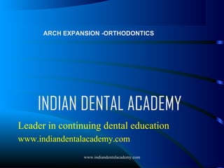 ARCH EXPANSION -ORTHODONTICS

INDIAN DENTAL ACADEMY
Leader in continuing dental education
www.indiandentalacademy.com
www.indiandentalacademy.com

 