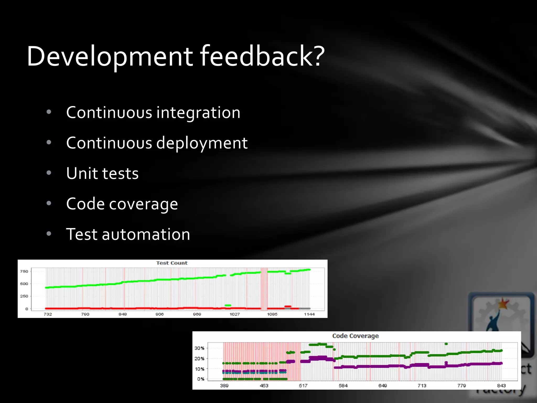 Development feedback?
 • Continuous integration
 • Continuous deployment
 • Unit tests
 • Code coverage
 • Test automation
 