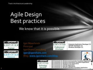 Track: Architecture Leadership




      Agile Design
      Best practices
                 We know that it is possible.


                      Igor Moochnick
                      Principal
                      IgorShare Consulting
                      igor@igorshare.com
                      Blog: www.igorshare.com/blog



1
 