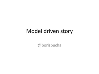 Model driven story

    @borisbucha
 