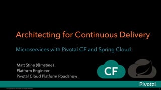 Architecting for Continuous Delivery 
Microservices with Pivotal CF and Spring Cloud 
© Copyright 20134 Pivotal. All rights reserved. 1 
 
